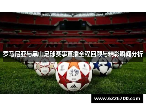 罗马尼亚与黑山足球赛事直播全程回顾与精彩瞬间分析