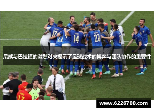 尼威与巴拉镇的激烈对决揭示了足球战术的博弈与团队协作的重要性