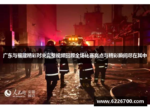 广东与福建精彩对决完整视频回顾全场比赛亮点与精彩瞬间尽在其中